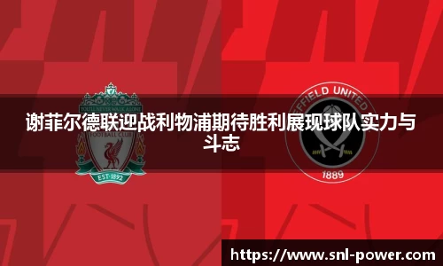 谢菲尔德联迎战利物浦期待胜利展现球队实力与斗志