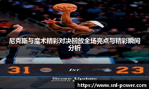 尼克斯与魔术精彩对决回放全场亮点与精彩瞬间分析